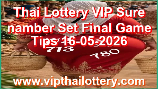 Thai Lottery VIP Sure namber Set Final Game Tips 16-05-2026